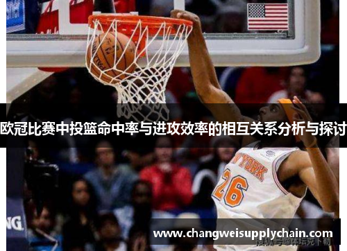 欧冠比赛中投篮命中率与进攻效率的相互关系分析与探讨